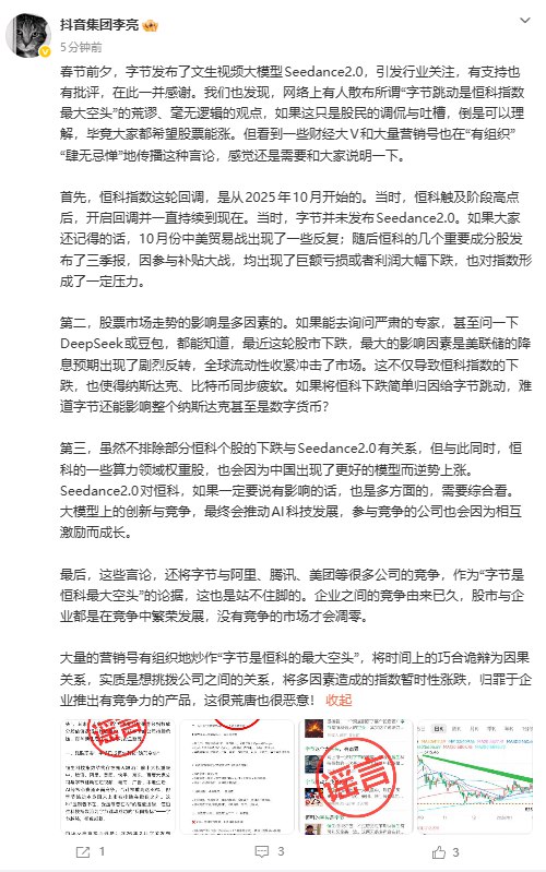 【抖音集团李亮：炒作“ #字节 是恒科的最大空头”很荒唐也很恶意】抖音集团李亮发文称：“大量的营销号有组织地炒作“字节是恒科的最大空头”，将时间上的巧合诡辩为因果关系，实质是想挑拨公司之间的关系，将多因素造成的指数暂时性涨跌，归罪于企业推出有竞争力的产品，这很荒唐也很恶意